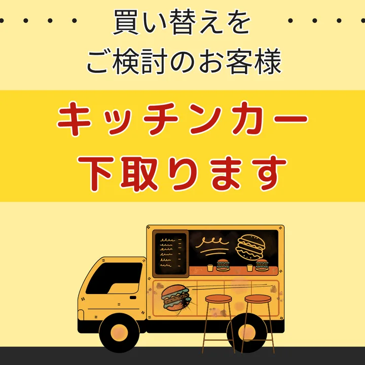 キッチンカー下取ります（買い替えをご検討のお客様）